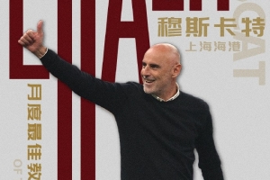 率队卫冕！官方：上海海港主帅穆斯卡特当选中超11月最佳主教练